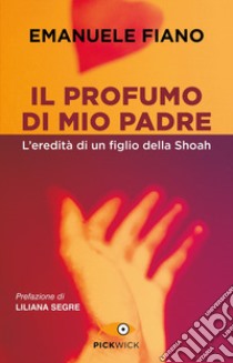 Il profumo di mio padre. L'eredità di un figlio della Shoah libro di Fiano Emanuele