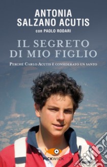 Il segreto di mio figlio. Perché Carlo Acutis è considerato un santo libro di Salzano Acutis Antonia; Rodari Paolo