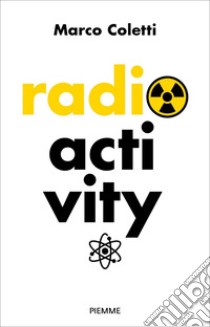 Radioactivity libro di Coletti Marco