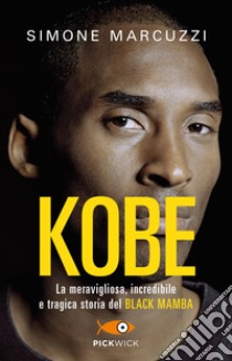 Kobe. La meravigliosa, incredibile e tragica storia del Black Mamba libro di Marcuzzi Simone