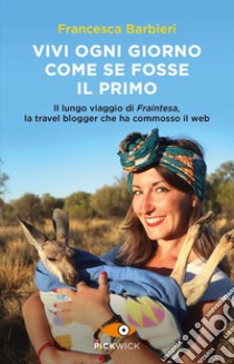 Vivi ogni giorno come se fosse il primo. Il lungo viaggio di Fraintesa, la travel blogger che ha commosso il web libro di Barbieri Francesca