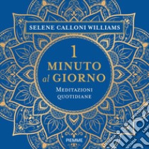 1 minuto al giorno. Meditazioni quotidiane libro di Calloni Williams Selene