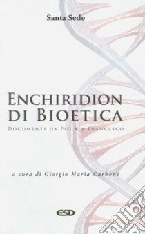 Enchiridion di bioetica. Documenti da Pio X a Francesco libro di Carbone G. M. (cur.)