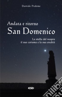 Andata e ritorno. San Domenico, la stella del vespro. Il suo carisma e la sua eredità libro di Pedone Davide