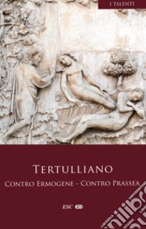 Contro Ermogene. Contro Prassea libro di Tertulliano Quinto S.; Carpin A. (cur.)