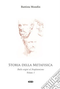 Storia della metafisica. Nuova ediz.. Vol. 1: Dalle origini al Neoplatonismo libro di Mondin Battista