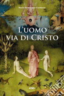 L'uomo, via di Cristo libro di Goutierre Marie-Dominique