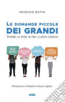 Le domande piccole dei grandi. Vivere la fede oltre i luoghi comuni libro di Botta Maurizio