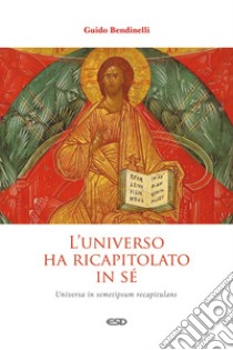 L'universo ha ricapitolato in sé. Universa in semetipsum recapitulans libro di Bendinelli Guido