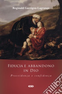 Fiducia e abbandono in Dio. Provvidenza e confidenza libro di Garrigou-Lagrange Réginald