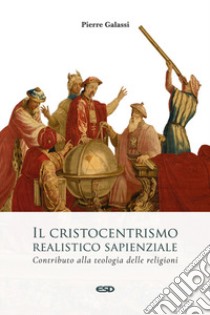 Il cristocentrismo realistico sapienziale. Contributo alla teologia delle religioni libro di Galassi Pierre