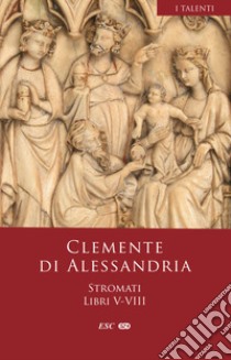 Stromati. Vol. 5-8: Libri V-VIII libro di Clemente Alessandrino (san)