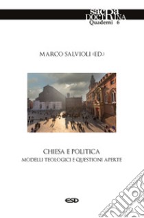 Chiesa e politica. Modelli teologici e questioni aperte libro di Salvioli M. (cur.)