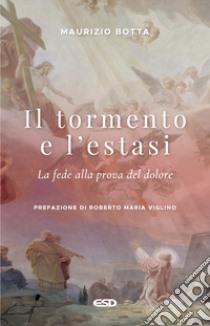 Il tormento e l'estasi. La fede alla prova del dolore libro di Botta Maurizio