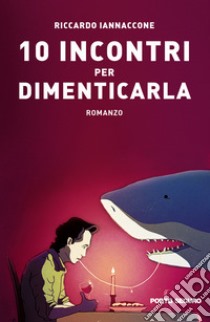 10 incontri per dimenticarla libro di Iannaccone Riccardo