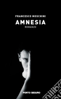 Amnesia libro di Moschini Francesco