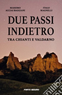 Due passi indietro tra Chianti e Valdarno libro di Acciai Baggiani Massimo; Magnelli Italo