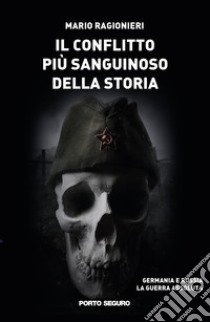 Il conflitto più sanguinoso della storia. Germania e Russia. La guerra assoluta libro di Ragionieri Mario