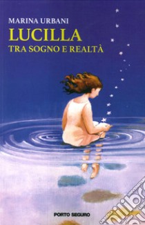 Lucilla. Tra sogno e realtà libro di Urbani Marina