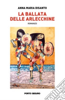 La ballata delle Arlecchine libro di Disanto Anna Maria