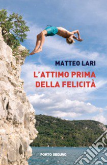 L'attimo prima della felicità libro di Lari Matteo