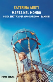 Marta nel mondo. Guida emotiva per viaggiare con i bambini libro di Abeti Caterina