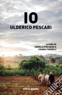 Io. Ulderico Pescari libro di Pescari Ulderico; Tasselli C. (cur.); Stefanini A. (cur.)