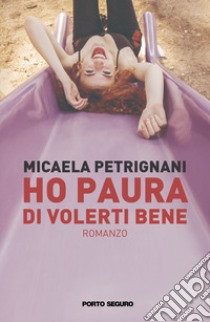 Ho paura di volerti bene libro di Petrignani Micaela