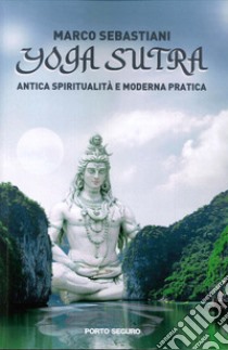 Yoga Sutra. Antica spiritualità e moderna pratica libro di Sebastiani Marco