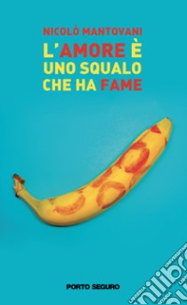 L'amore è uno squalo che ha fame libro di Mantovani Nicolò