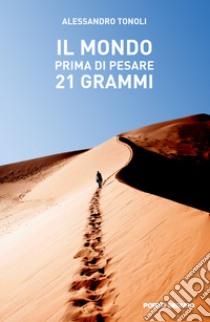 Il mondo prima di pesare 21 grammi libro di Tonoli Alessandro