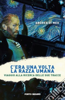 C'era una volta la razza umana. Viaggio alla ricerca delle sue tracce libro di Di Meo Andrea