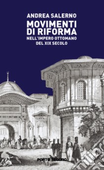 Movimenti di riforma nell'Impero Ottomano del XIX secolo libro di Salerno Andrea