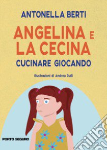 Angelina e la cecina. Ediz. illustrata libro di Berti Antonella