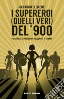 I supereroi (quelli veri) del '900. Personaggi straordinari raccontati ai bambini libro di Clementi Riccardo