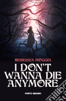 I don't wanna die anymore libro di Moggia Rebecca