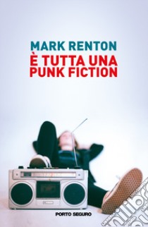 È tutta una punk fiction libro di Renton Mark