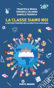 La classe siamo noi. Il metodo Pizzigoni nella didattica a distanza libro di Federico Daniele; Braga Francesca; Colombo Veronica