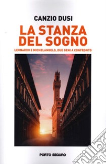 La stanza del sogno. Leonardo e Michelangelo, due geni a confronto libro di Dusi Canzio