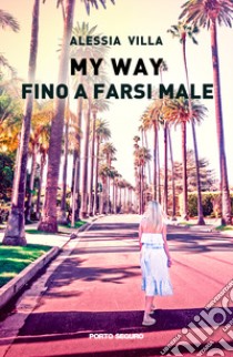 My Way. Fino a farsi male libro di Villa Alessia