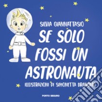 Se solo fossi un astronauta! Ediz. a colori libro di Giannattasio Silvia