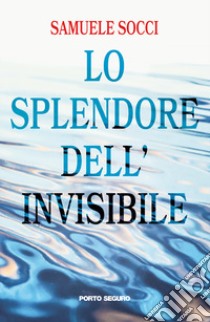 Lo splendore dell'invisibile libro di Socci Samuele