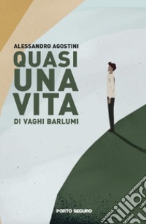 Quasi una vita di vaghi barlumi libro di Agostini Alessandro