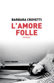 L'amore folle libro di Crovetti Barbara