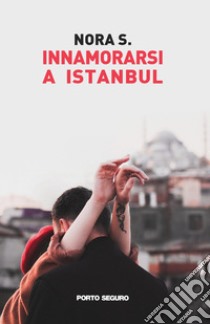 Innamorarsi a Istanbul libro di Nora S.