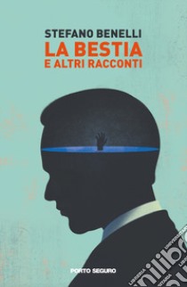 La bestia e altri racconti libro di Benelli Stefano