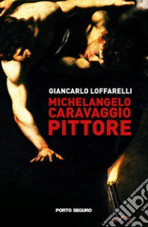 Michelangelo Caravaggio pittore libro di Loffarelli Giancarlo