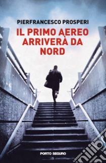 Il primo aereo arriverà da nord libro di Prosperi Pierfrancesco