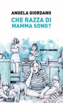 Che razza di mamma sono? libro di Giordano Angela