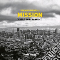 Mission. Vivere a San Francisco. Ediz. illustrata libro di Marinelli Damiano